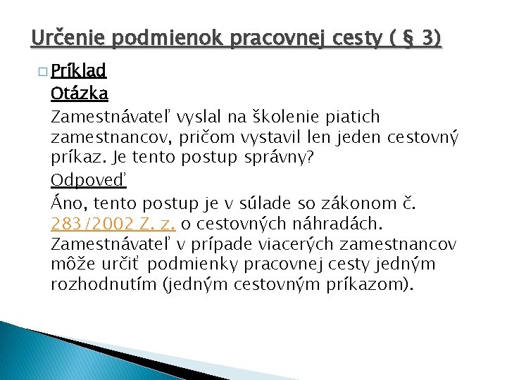 Určenie podmienok pracovnej cesty ( § 3) � Príklad Otázka Zamestnávateľ vyslal na školenie