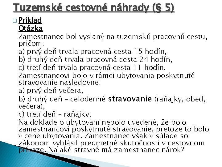 Tuzemské cestovné náhrady (§ 5) � Príklad Otázka Zamestnanec bol vyslaný na tuzemskú pracovnú