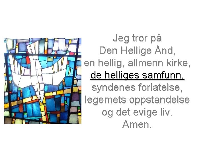 Jeg tror på Den Hellige Ånd, en hellig, allmenn kirke, de helliges samfunn, syndenes