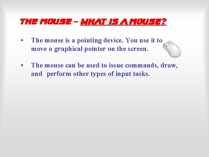 The Mouse - What is a Mouse? • The mouse is a pointing device.