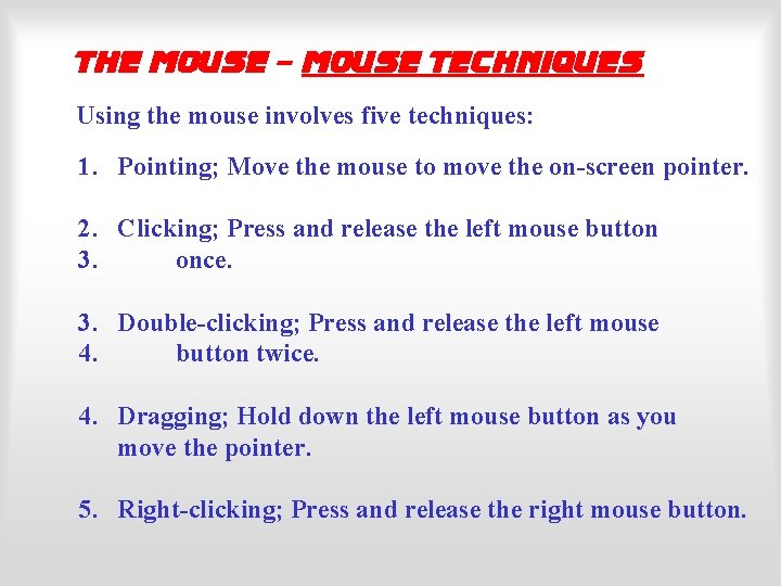 The Mouse - Mouse Techniques Using the mouse involves five techniques: 1. Pointing; Move