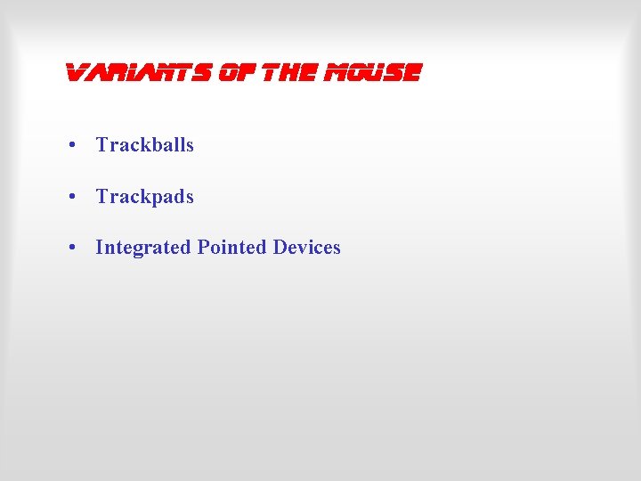 Variants of the Mouse • Trackballs • Trackpads • Integrated Pointed Devices 