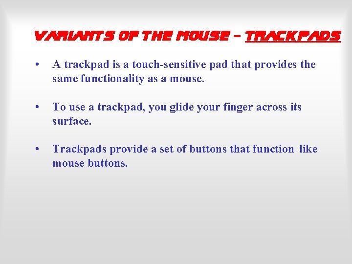 Variants of the Mouse - Trackpads • A trackpad is a touch-sensitive pad that