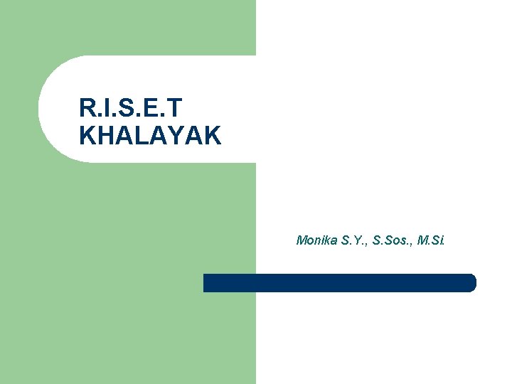 R. I. S. E. T KHALAYAK Monika S. Y. , S. Sos. , M.