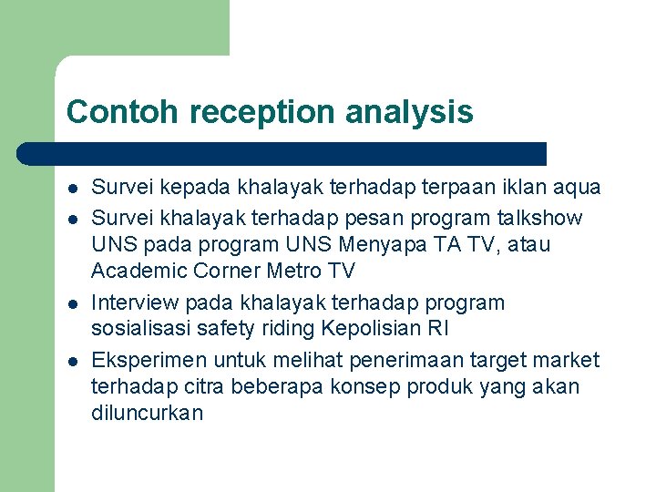 Contoh reception analysis l l Survei kepada khalayak terhadap terpaan iklan aqua Survei khalayak