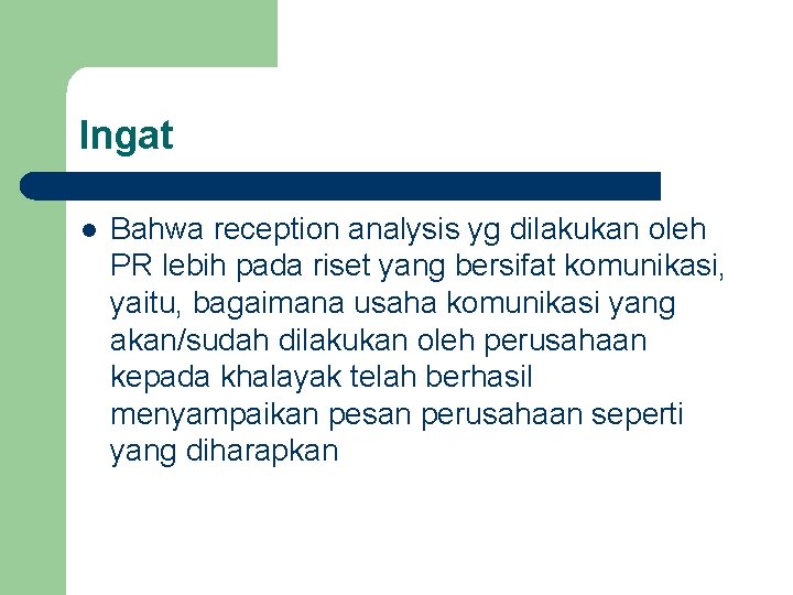 Ingat l Bahwa reception analysis yg dilakukan oleh PR lebih pada riset yang bersifat