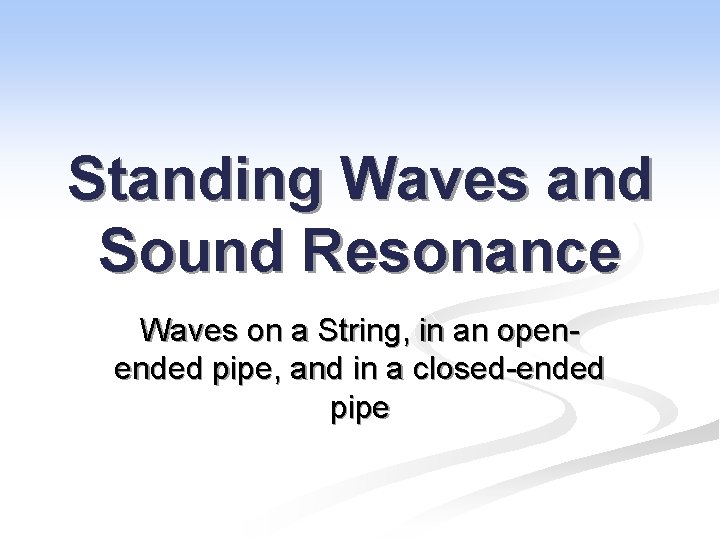 Standing Waves and Sound Resonance Waves on a String, in an openended pipe, and