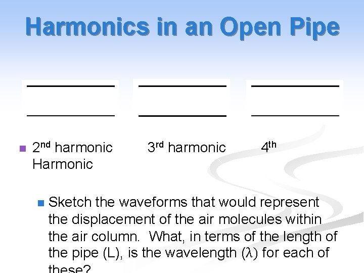 Harmonics in an Open Pipe n 2 nd harmonic Harmonic n 3 rd harmonic