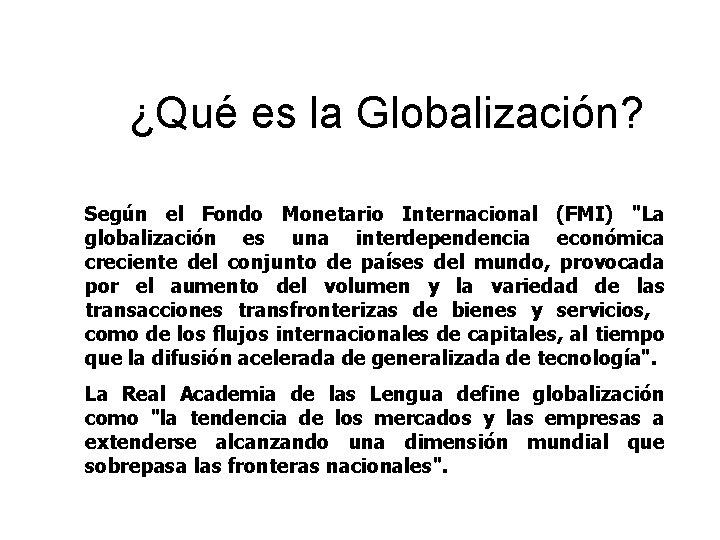 ¿Qué es la Globalización? Según el Fondo Monetario Internacional (FMI) "La globalización es una