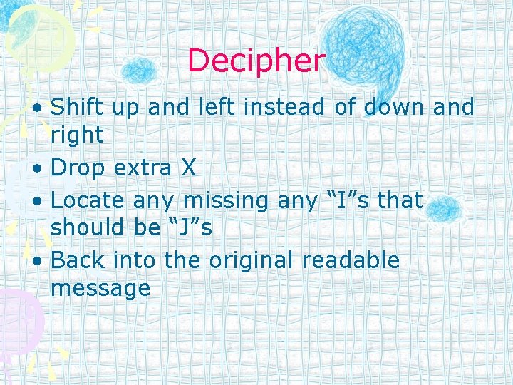 Decipher • Shift up and left instead of down and right • Drop extra