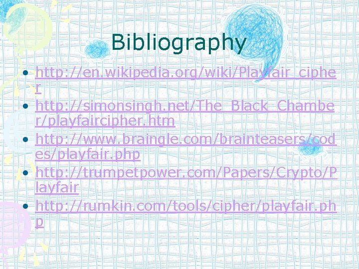 Bibliography • http: //en. wikipedia. org/wiki/Playfair_ciphe r • http: //simonsingh. net/The_Black_Chambe r/playfaircipher. htm •