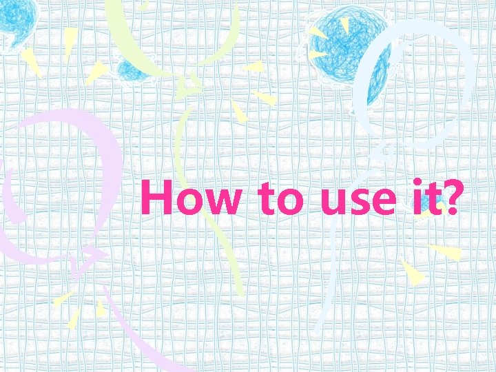 How to use it? 