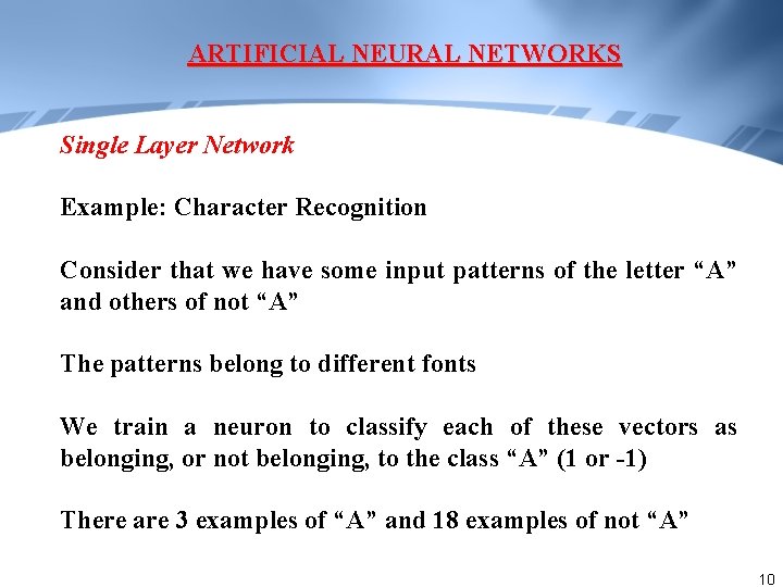ARTIFICIAL NEURAL NETWORKS Single Layer Network Example: Character Recognition Consider that we have some ARTIFICIAL NEURAL NETWORKS Single Layer Network Example: Character Recognition Consider that we have some