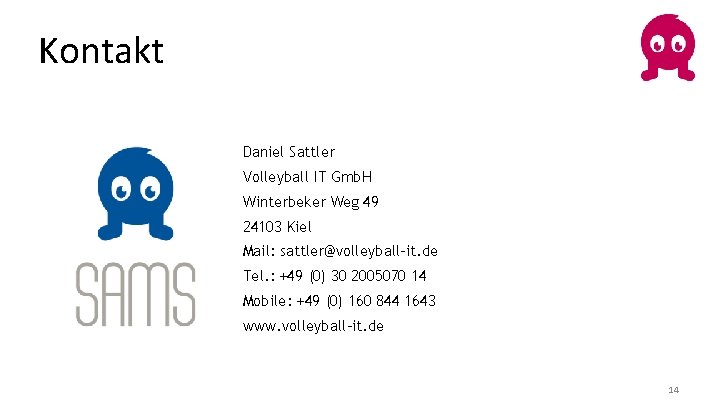 Kontakt Daniel Sattler Volleyball IT Gmb. H Winterbeker Weg 49 24103 Kiel Mail: sattler@volleyball-it.