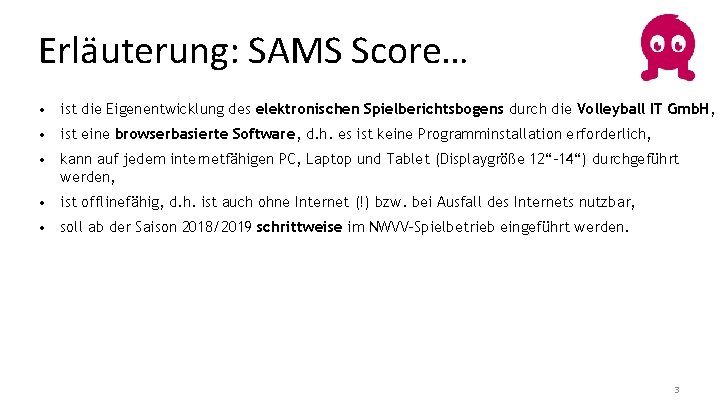 Erläuterung: SAMS Score… • ist die Eigenentwicklung des elektronischen Spielberichtsbogens durch die Volleyball IT