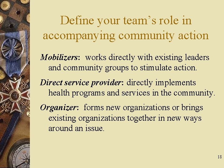 Define your team’s role in accompanying community action Mobilizers: works directly with existing leaders