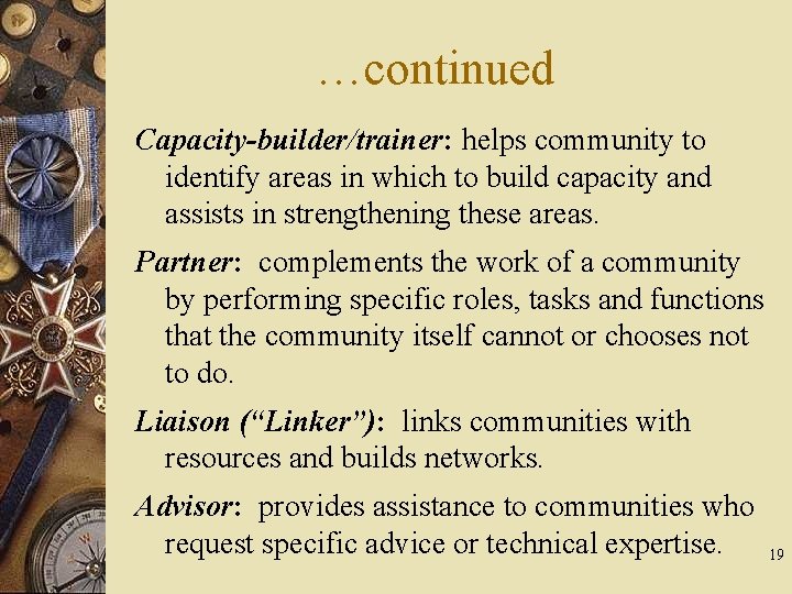 …continued Capacity-builder/trainer: helps community to identify areas in which to build capacity and assists