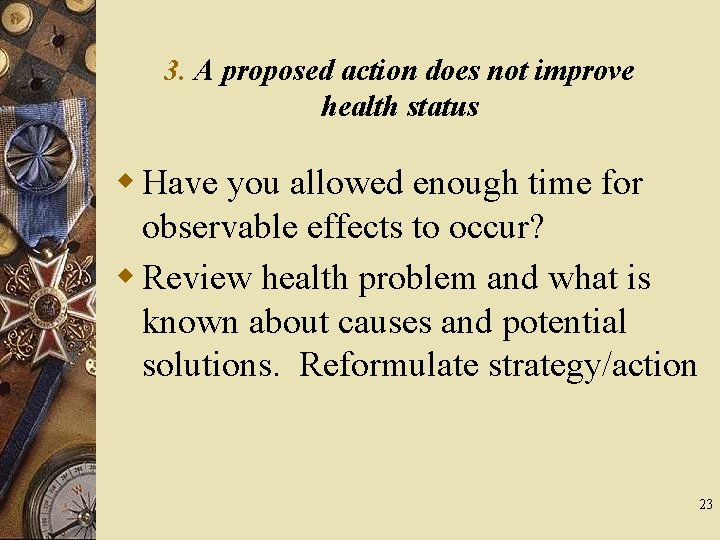 3. A proposed action does not improve health status w Have you allowed enough