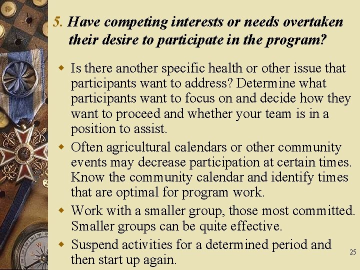 5. Have competing interests or needs overtaken their desire to participate in the program?