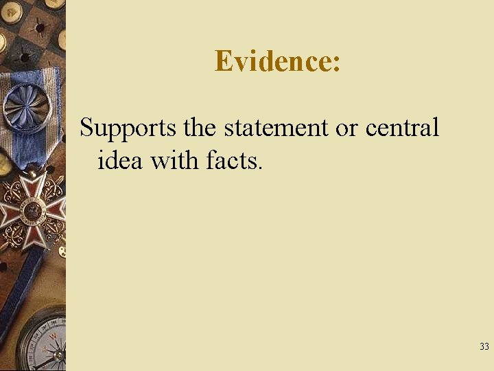 Evidence: Supports the statement or central idea with facts. 33 