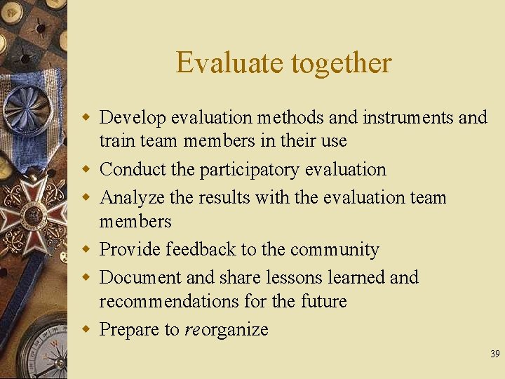 Evaluate together w Develop evaluation methods and instruments and train team members in their