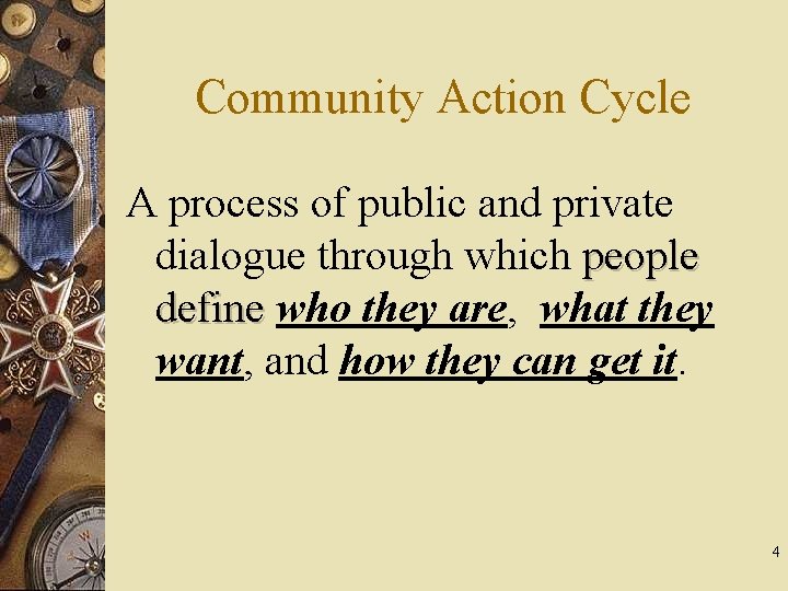 Community Action Cycle A process of public and private dialogue through which people define