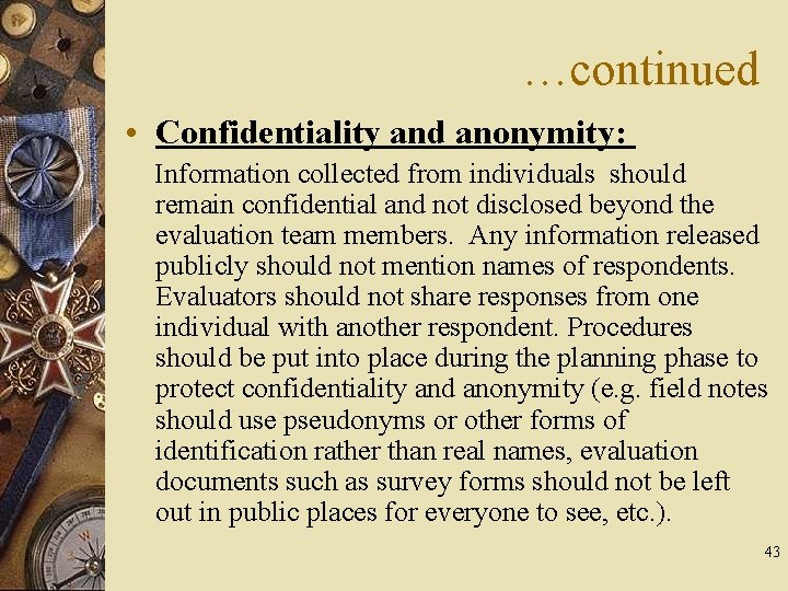 …continued • Confidentiality and anonymity: Information collected from individuals should remain confidential and not