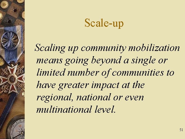 Scale-up Scaling up community mobilization means going beyond a single or limited number of