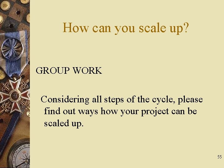 How can you scale up? GROUP WORK Considering all steps of the cycle, please