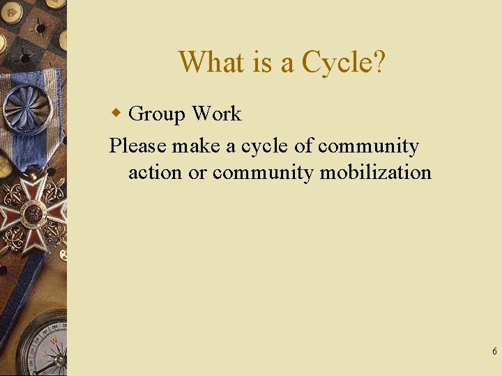 What is a Cycle? w Group Work Please make a cycle of community action