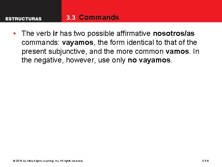 3. 3 Commands • The verb ir has two possible affirmative nosotros/as commands: vayamos,