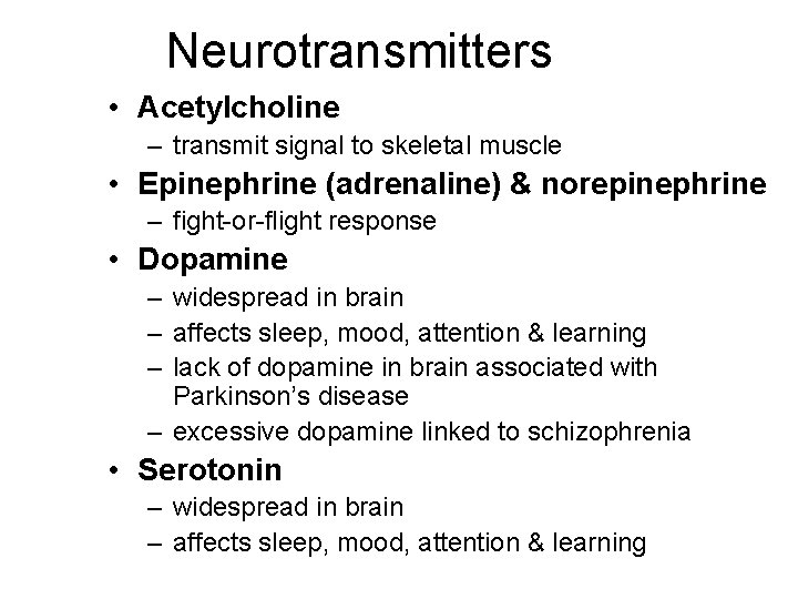 Neurotransmitters • Acetylcholine – transmit signal to skeletal muscle • Epinephrine (adrenaline) & norepinephrine