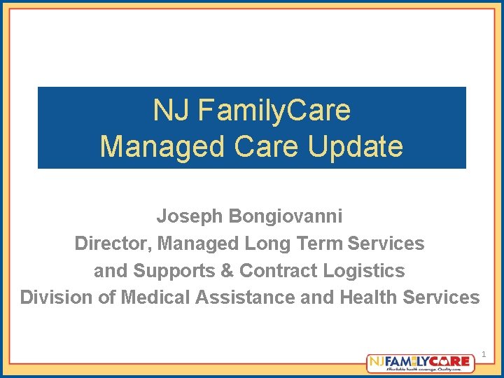 NJ Family. Care Managed Care Update Joseph Bongiovanni Director, Managed Long Term Services and