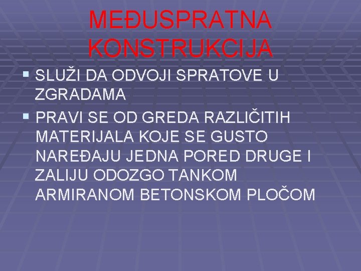 MEĐUSPRATNA KONSTRUKCIJA § SLUŽI DA ODVOJI SPRATOVE U ZGRADAMA § PRAVI SE OD GREDA