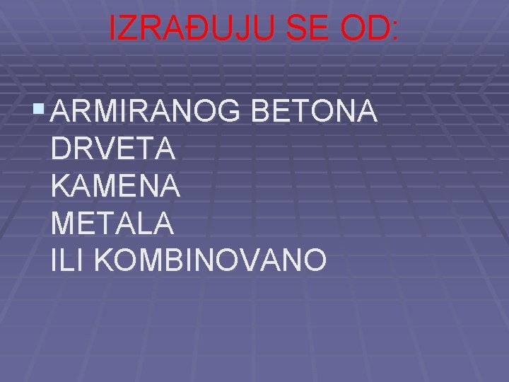 IZRAĐUJU SE OD: § ARMIRANOG BETONA DRVETA KAMENA METALA ILI KOMBINOVANO 