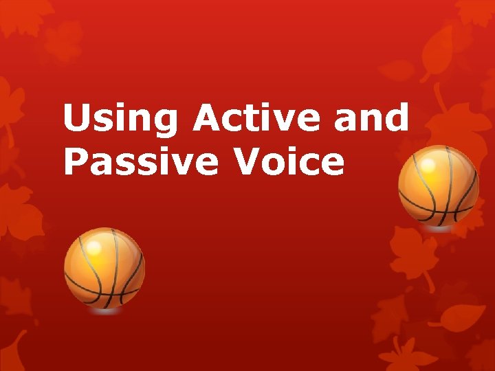 Using Active and Passive Voice 