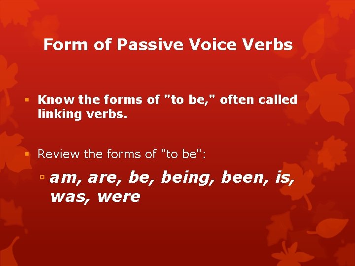 Form of Passive Voice Verbs Know the forms of "to be, " often called