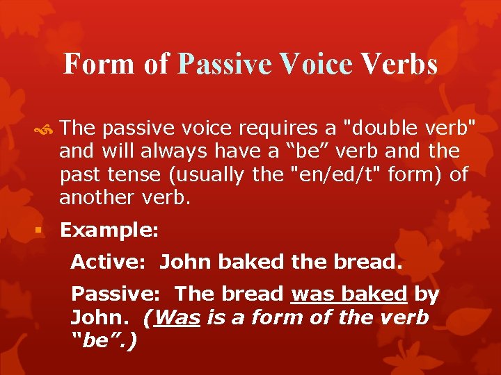 Form of Passive Voice Verbs The passive voice requires a "double verb" and will
