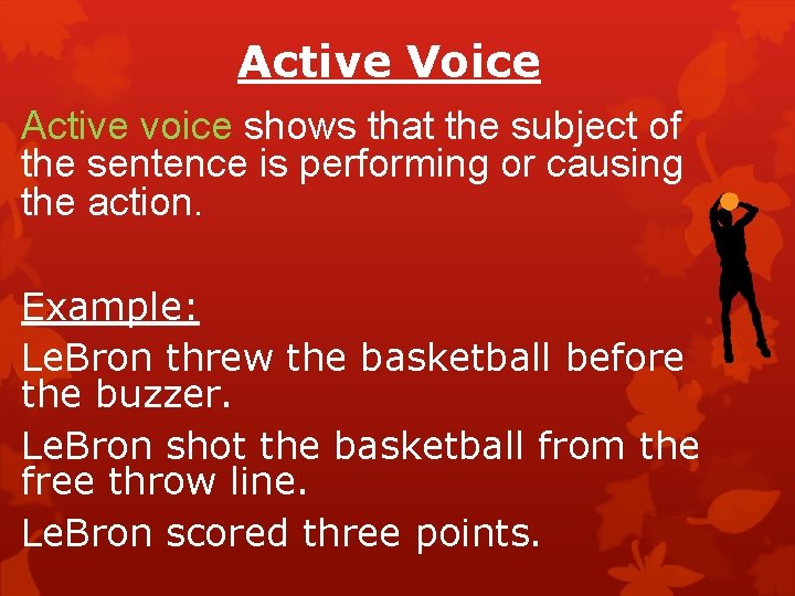 Active Voice Active voice shows that the subject of the sentence is performing or
