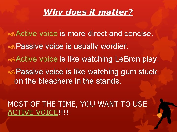 Why does it matter? Active voice is more direct and concise. Passive voice is