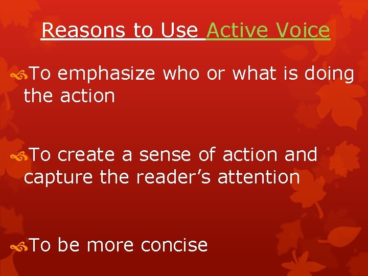 Reasons to Use Active Voice To emphasize who or what is doing the action