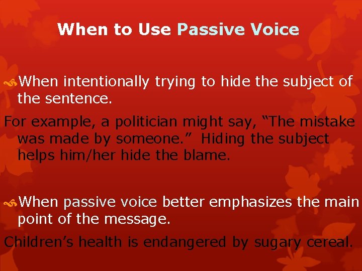 When to Use Passive Voice When intentionally trying to hide the subject of the