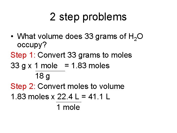 2 step problems • What volume does 33 grams of H 2 O occupy?