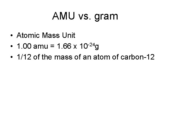 AMU vs. gram • Atomic Mass Unit • 1. 00 amu = 1. 66