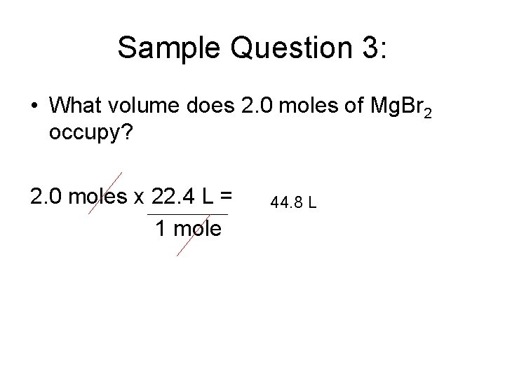 Sample Question 3: • What volume does 2. 0 moles of Mg. Br 2