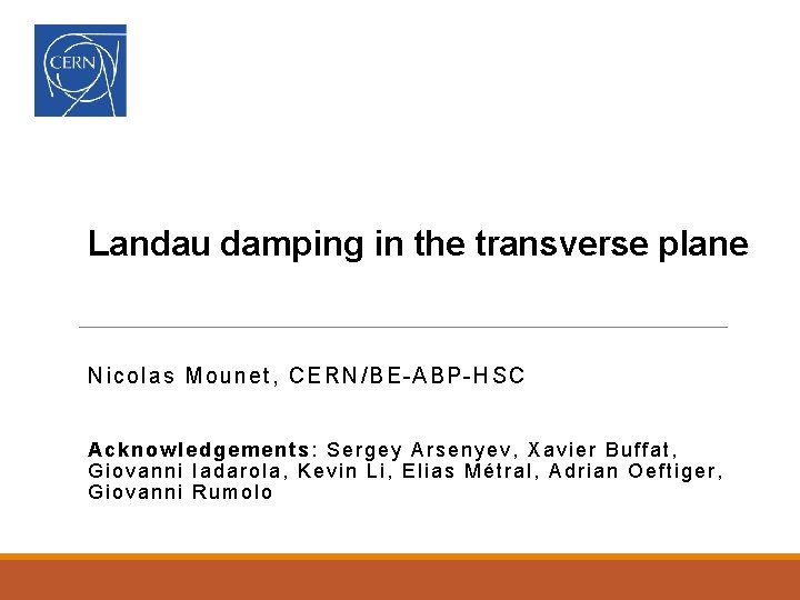 Landau damping in the transverse plane Nicolas Mounet, CERN/BE-ABP-HSC Acknowledgements: Sergey Arsenyev, Xavier Buffat,