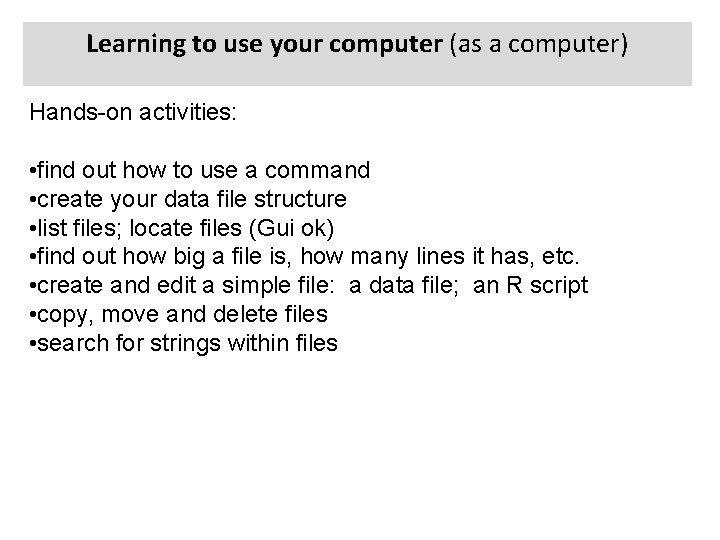 Learning to use your computer (as a computer) Hands-on activities: • find out how