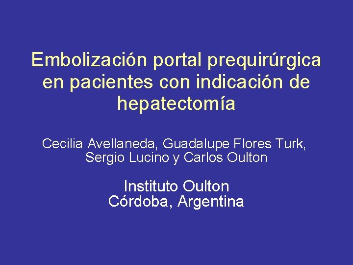 Embolización portal prequirúrgica en pacientes con indicación de hepatectomía Cecilia Avellaneda, Guadalupe Flores Turk,