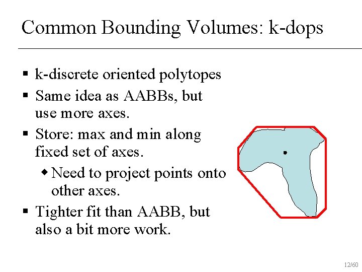 Common Bounding Volumes: k-dops § k-discrete oriented polytopes § Same idea as AABBs, but
