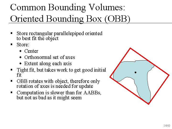 Common Bounding Volumes: Oriented Bounding Box (OBB) § Store rectangular parallelepiped oriented to best